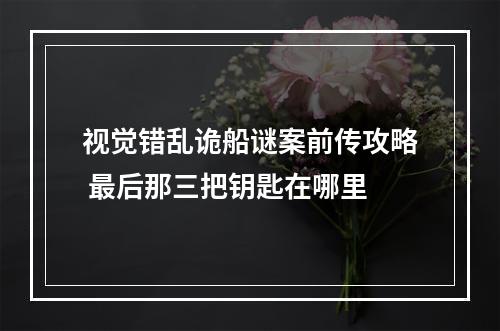 视觉错乱诡船谜案前传攻略 最后那三把钥匙在哪里