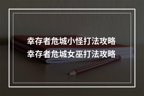 幸存者危城小怪打法攻略 幸存者危城女巫打法攻略