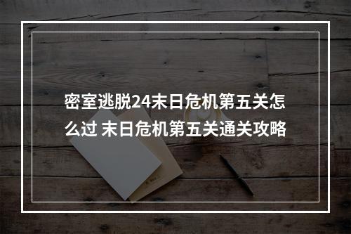 密室逃脱24末日危机第五关怎么过 末日危机第五关通关攻略