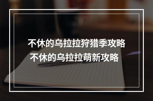 不休的乌拉拉狩猎季攻略 不休的乌拉拉萌新攻略