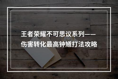 王者荣耀不可思议系列——伤害转化最高钟馗打法攻略