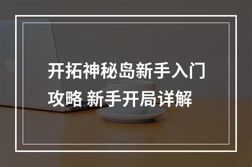 开拓神秘岛新手入门攻略 新手开局详解