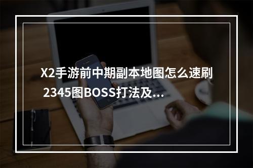 X2手游前中期副本地图怎么速刷 2345图BOSS打法及技巧推荐