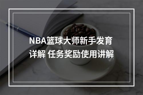 NBA篮球大师新手发育详解 任务奖励使用讲解