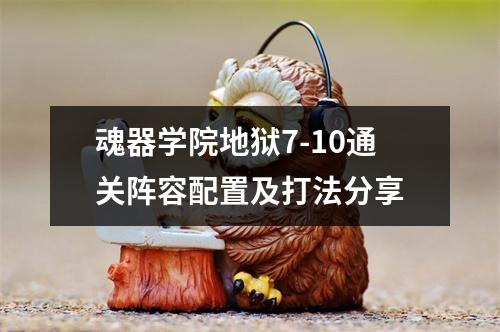 魂器学院地狱7-10通关阵容配置及打法分享