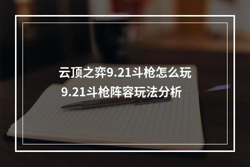 云顶之弈9.21斗枪怎么玩 9.21斗枪阵容玩法分析