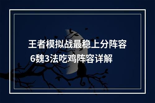 王者模拟战最稳上分阵容 6魏3法吃鸡阵容详解