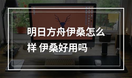 明日方舟伊桑怎么样 伊桑好用吗