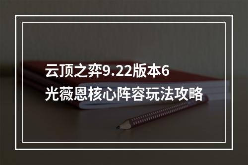 云顶之弈9.22版本6光薇恩核心阵容玩法攻略