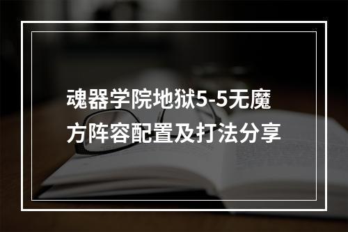 魂器学院地狱5-5无魔方阵容配置及打法分享