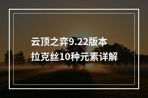 云顶之弈9.22版本拉克丝10种元素详解