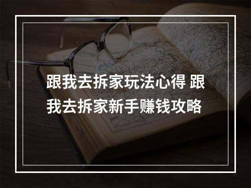 跟我去拆家玩法心得 跟我去拆家新手赚钱攻略