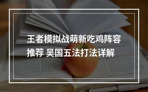 王者模拟战萌新吃鸡阵容推荐 吴国五法打法详解