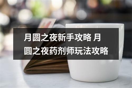 月圆之夜新手攻略 月圆之夜药剂师玩法攻略