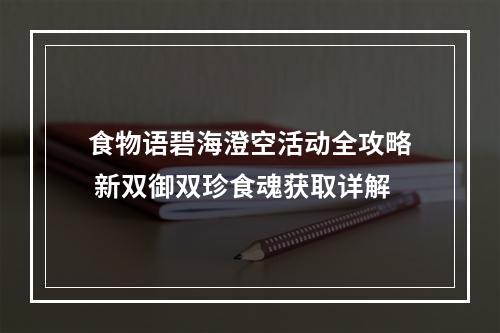 食物语碧海澄空活动全攻略 新双御双珍食魂获取详解