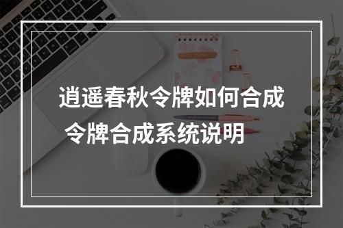 逍遥春秋令牌如何合成 令牌合成系统说明