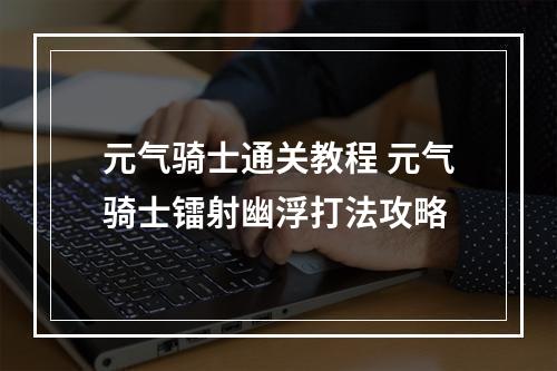 元气骑士通关教程 元气骑士镭射幽浮打法攻略