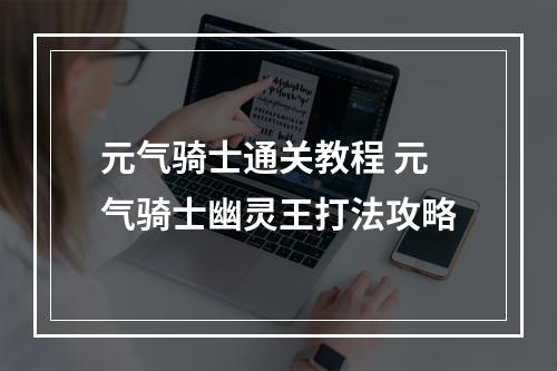 元气骑士通关教程 元气骑士幽灵王打法攻略