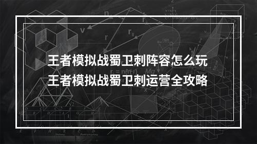 王者模拟战蜀卫刺阵容怎么玩 王者模拟战蜀卫刺运营全攻略