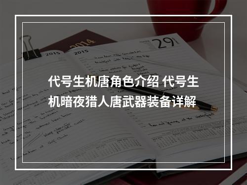 代号生机唐角色介绍 代号生机暗夜猎人唐武器装备详解