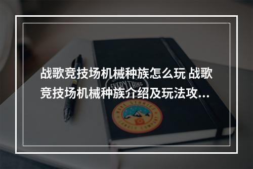 战歌竞技场机械种族怎么玩 战歌竞技场机械种族介绍及玩法攻略