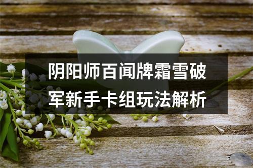 阴阳师百闻牌霜雪破军新手卡组玩法解析