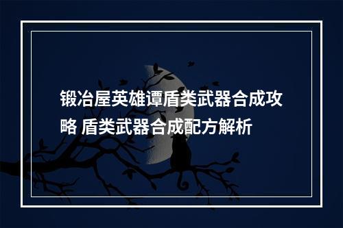 锻冶屋英雄谭盾类武器合成攻略 盾类武器合成配方解析