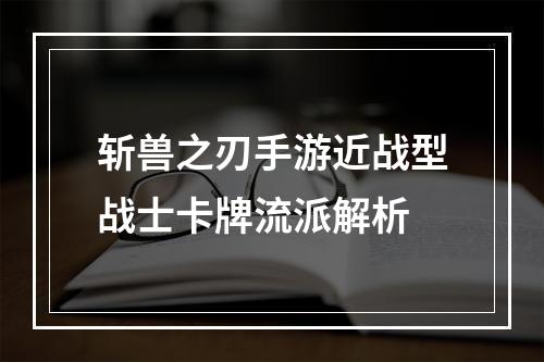 斩兽之刃手游近战型战士卡牌流派解析