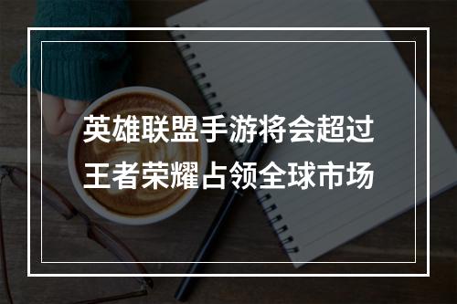 英雄联盟手游将会超过王者荣耀占领全球市场