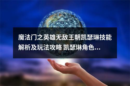 魔法门之英雄无敌王朝凯瑟琳技能解析及玩法攻略 凯瑟琳角色介绍