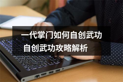 一代掌门如何自创武功 自创武功攻略解析