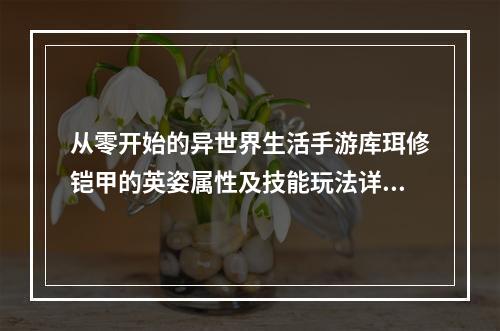 从零开始的异世界生活手游库珥修铠甲的英姿属性及技能玩法详解