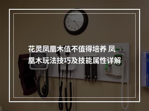 花灵凤凰木值不值得培养 凤凰木玩法技巧及技能属性详解