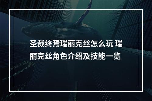 圣裁终焉瑞丽克丝怎么玩 瑞丽克丝角色介绍及技能一览