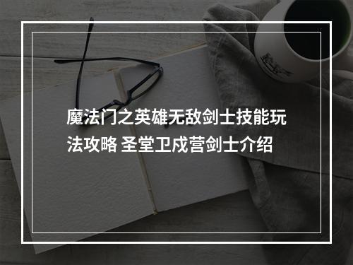 魔法门之英雄无敌剑士技能玩法攻略 圣堂卫戍营剑士介绍