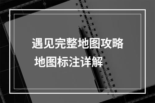 遇见完整地图攻略 地图标注详解