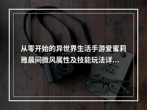 从零开始的异世界生活手游爱蜜莉雅晨间微风属性及技能玩法详解