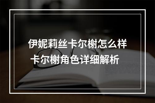 伊妮莉丝卡尔榭怎么样 卡尔榭角色详细解析