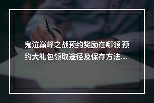 鬼泣巅峰之战预约奖励在哪领 预约大礼包领取途径及保存方法详解