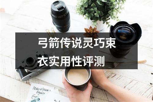 弓箭传说灵巧束衣实用性评测