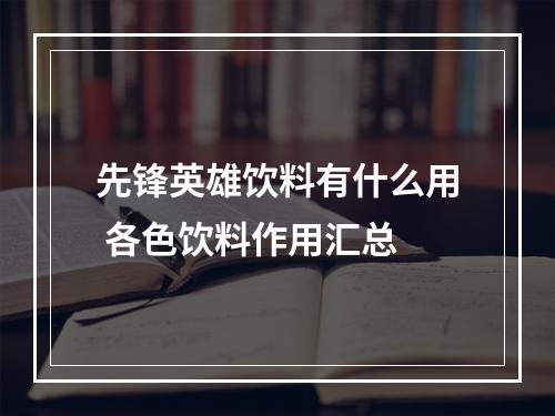 先锋英雄饮料有什么用 各色饮料作用汇总