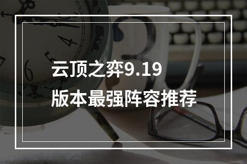 云顶之弈9.19版本最强阵容推荐