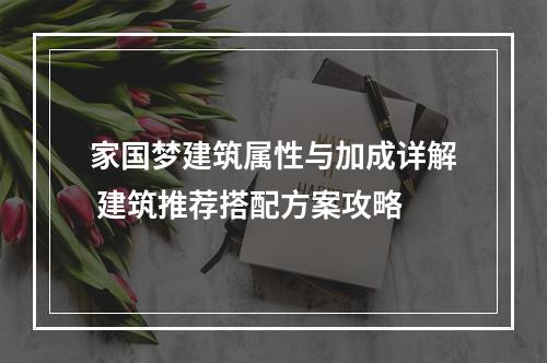 家国梦建筑属性与加成详解 建筑推荐搭配方案攻略