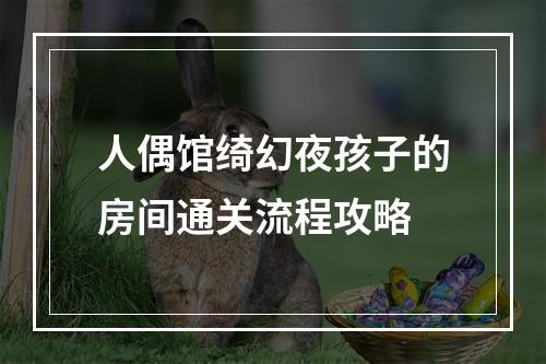 人偶馆绮幻夜孩子的房间通关流程攻略