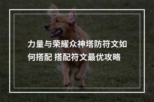 力量与荣耀众神塔防符文如何搭配 搭配符文最优攻略