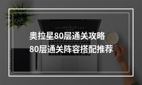 奥拉星80层通关攻略 80层通关阵容搭配推荐