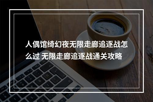 人偶馆绮幻夜无限走廊追逐战怎么过 无限走廊追逐战通关攻略