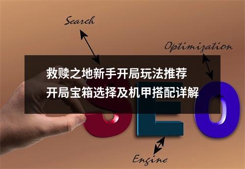 救赎之地新手开局玩法推荐 开局宝箱选择及机甲搭配详解