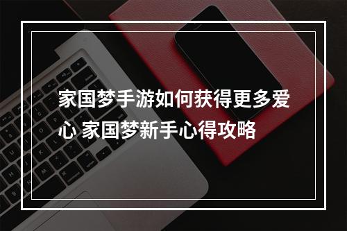 家国梦手游如何获得更多爱心 家国梦新手心得攻略