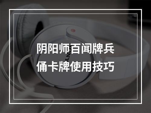 阴阳师百闻牌兵俑卡牌使用技巧